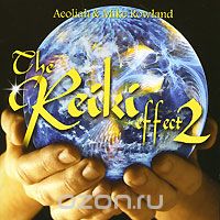 Aeoliah & Mike Rowland. The Reiki Effect 2